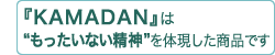 『KAMADAN』は“もったいない精神”を体現した商品です